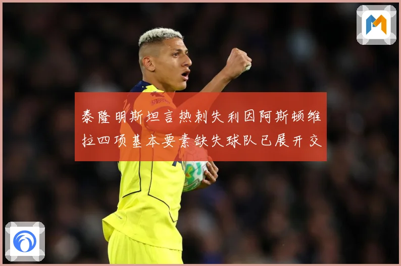 泰隆明斯坦言热刺失利因阿斯顿维拉四项基本要素缺失球队已展开交数据研判