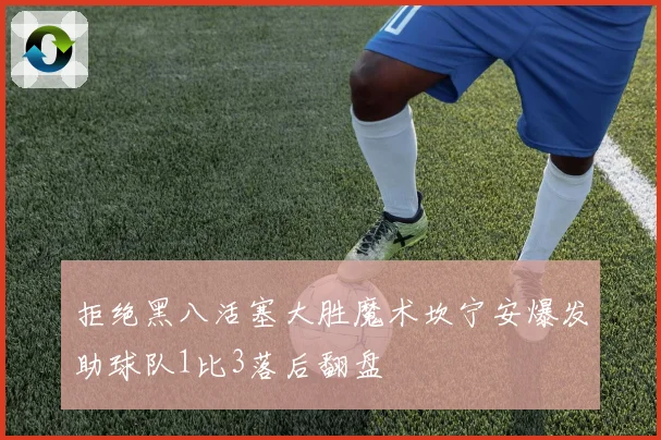 拒绝黑八活塞大胜魔术坎宁安爆发助球队1比3落后翻盘