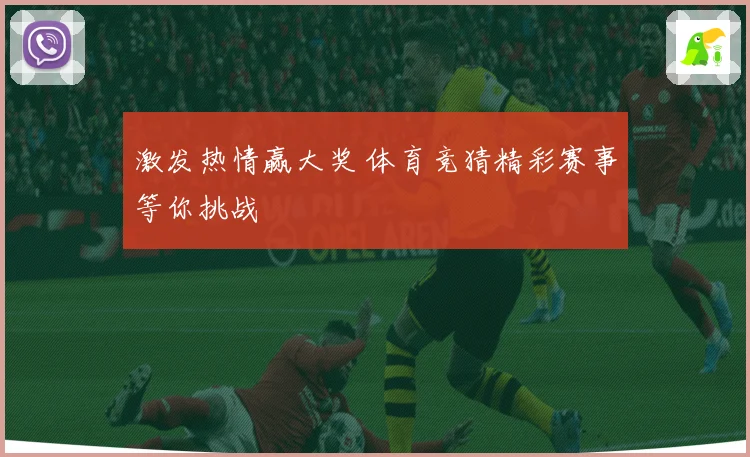 激发热情赢大奖 体育竞猜精彩赛事等你挑战