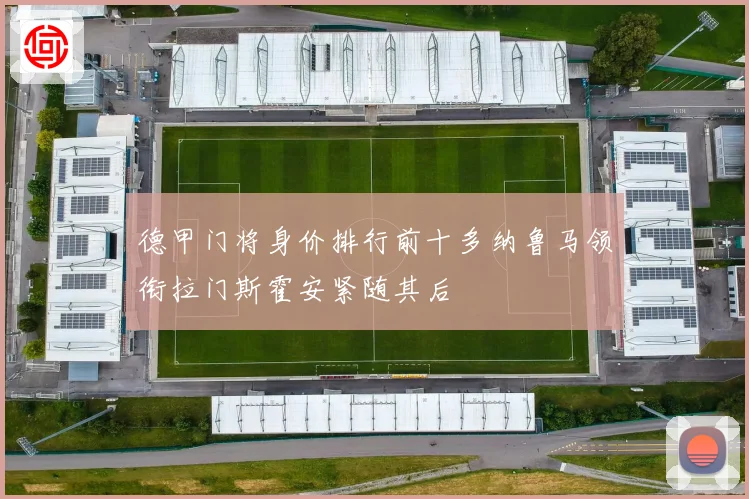 德甲门将身价排行前十多纳鲁马领衔拉门斯霍安紧随其后